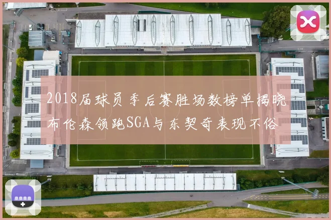 2018届球员季后赛胜场数榜单揭晓布伦森领跑SGA与东契奇表现不俗