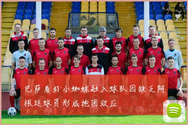 巴萨看好小蜘蛛融入球队因缺乏阿根廷球员形成抱团效应